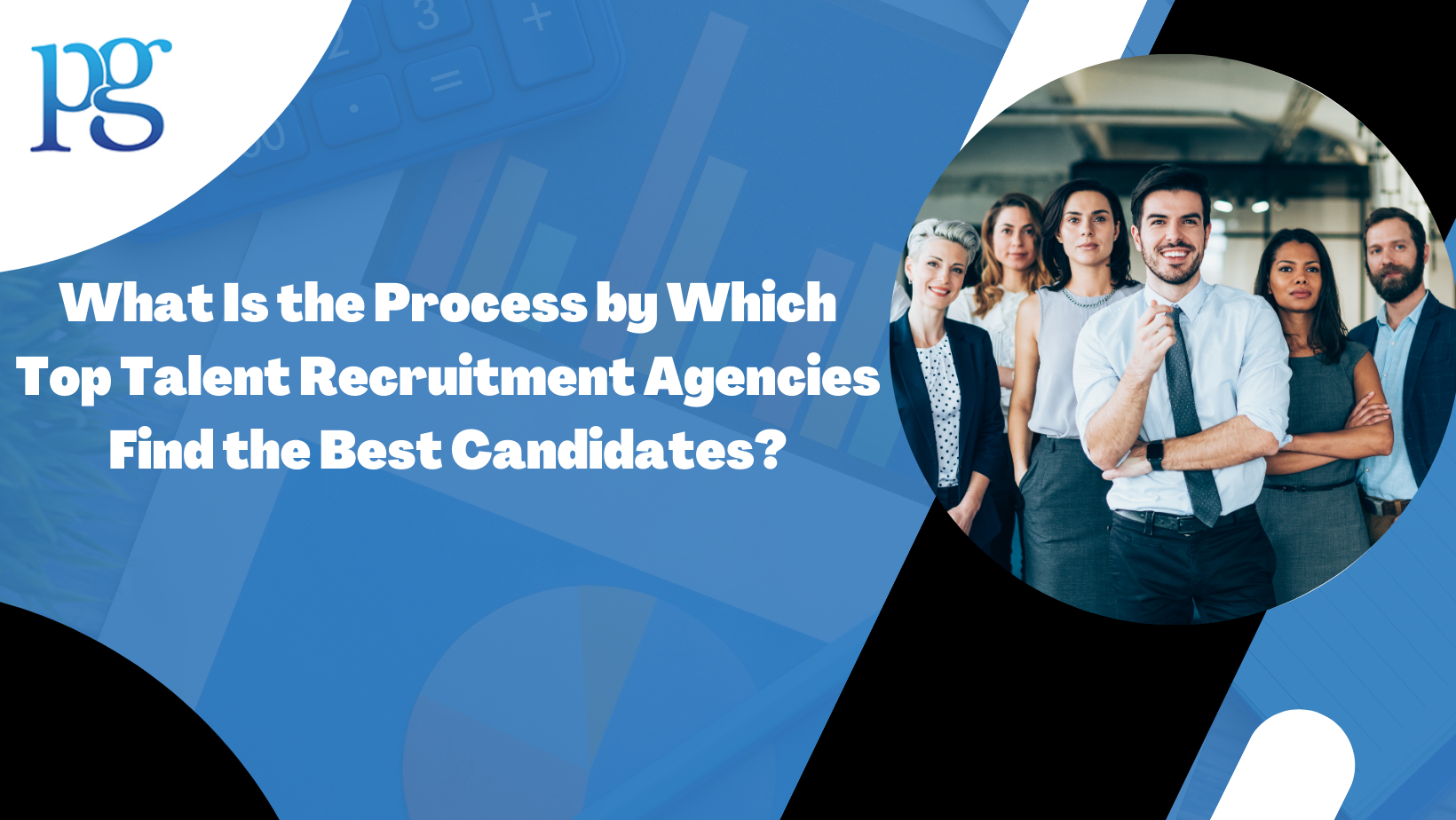 What Is the Process by Which Top Talent Recruitment Agencies Find the Best Candidates?