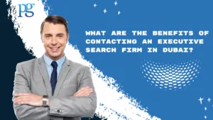 Read more about the article What Are the Benefits of Contacting an Executive Search Firm in Dubai?