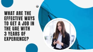 Read more about the article What Are the Effective Ways to Get a Job in the UAE With 3 Years of Experience?