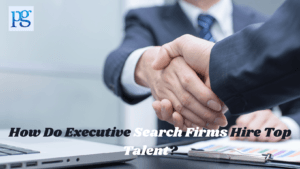 Read more about the article How Do Executive Search Firms Hire Top Talent?